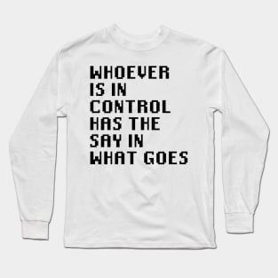 Whoever Is In Control Has The Say In What Goes Long Sleeve T-Shirt